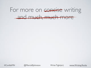 #ConfabMN @MarciaRJohnston Write Tight(er) www.Writing.Rocks
For more on concise writing
and much, much more
 