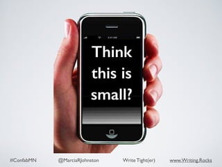 #ConfabMN @MarciaRJohnston Write Tight(er) www.Writing.Rocks
Think
this is
small?
 