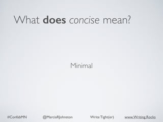 #ConfabMN @MarciaRJohnston Write Tight(er) www.Writing.Rocks
What does concise mean?
Minimal
 