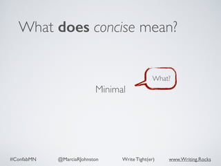 #ConfabMN @MarciaRJohnston Write Tight(er) www.Writing.Rocks
What does concise mean?
Minimal
What?
 