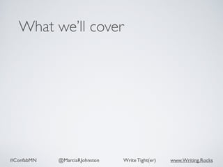#ConfabMN @MarciaRJohnston Write Tight(er) www.Writing.Rocks
What we’ll cover
 