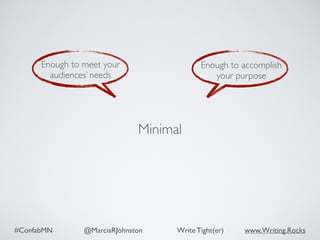 #ConfabMN @MarciaRJohnston Write Tight(er) www.Writing.Rocks
Enough to meet your
audiences’ needs
Enough to accomplish
your purpose
Minimal
 