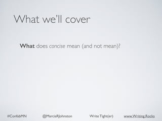 #ConfabMN @MarciaRJohnston Write Tight(er) www.Writing.Rocks
What does concise mean (and not mean)?
What we’ll cover
 