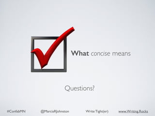 #ConfabMN @MarciaRJohnston Write Tight(er) www.Writing.Rocks
Questions?
What concise means
 