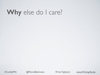 #ConfabMN @MarciaRJohnston Write Tight(er) www.Writing.Rocks
Why else do I care?
 