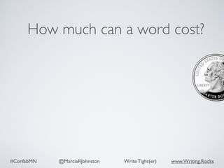 #ConfabMN @MarciaRJohnston Write Tight(er) www.Writing.Rocks
How much can a word cost?
 