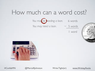 #ConfabMN @MarciaRJohnston Write Tight(er) www.Writing.Rocks
You may be needing a loan.
How much can a word cost?
You may need a loan.
words6
5 words
1 word
 