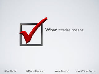 #ConfabMN @MarciaRJohnston Write Tight(er) www.Writing.Rocks
What concise means
 