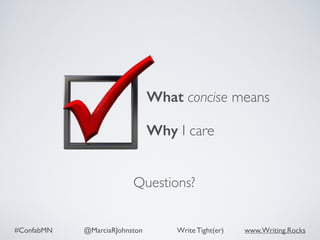 #ConfabMN @MarciaRJohnston Write Tight(er) www.Writing.Rocks
Questions?
What concise means
Why I care
 