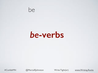 #ConfabMN @MarciaRJohnston Write Tight(er) www.Writing.Rocks
be
be-verbs
 