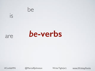 #ConfabMN @MarciaRJohnston Write Tight(er) www.Writing.Rocks
is
be
are be-verbs
 