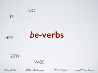 #ConfabMN @MarciaRJohnston Write Tight(er) www.Writing.Rocks
is
be
was
am
are be-verbs
 