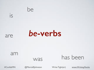 #ConfabMN @MarciaRJohnston Write Tight(er) www.Writing.Rocks
is
be
has beenwas
am
are be-verbs
 