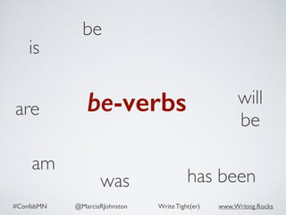 #ConfabMN @MarciaRJohnston Write Tight(er) www.Writing.Rocks
is
be
will
be
has beenwas
am
are be-verbs
 