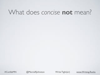 #ConfabMN @MarciaRJohnston Write Tight(er) www.Writing.Rocks
What does concise not mean?
 