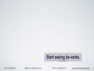 #ConfabMN @MarciaRJohnston Write Tight(er) www.Writing.Rocks
Start seeing be-verbs.HowToWriteEverything.com
 