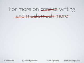 #ConfabMN @MarciaRJohnston Write Tight(er) www.Writing.Rocks
For more on concise writing
and much, much more
powerful
 
