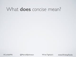 #ConfabMN @MarciaRJohnston Write Tight(er) www.Writing.Rocks
What does concise mean?
 