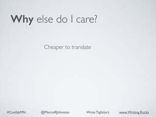 #ConfabMN @MarciaRJohnston Write Tight(er) www.Writing.Rocks
Cheaper to translate
Why else do I care?
 