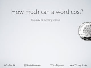 #ConfabMN @MarciaRJohnston Write Tight(er) www.Writing.Rocks
You may be needing a loan.
How much can a word cost?
 