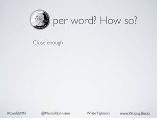 #ConfabMN @MarciaRJohnston Write Tight(er) www.Writing.Rocks
per word? How so?
Close enough 
 