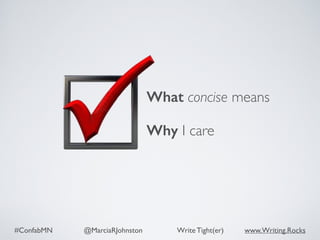 #ConfabMN @MarciaRJohnston Write Tight(er) www.Writing.Rocks
What concise means
Why I care
 