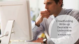 Crowdfunding
Write-up
Desirable vs
Undesirable
By McKaylah Conlin
 