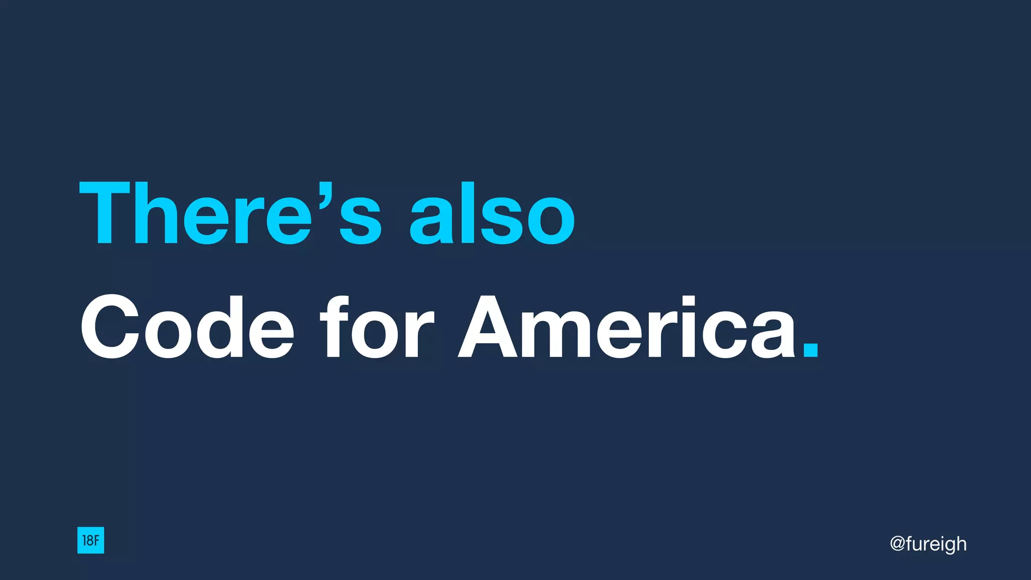There’s also
Code for America.
@fureigh
 