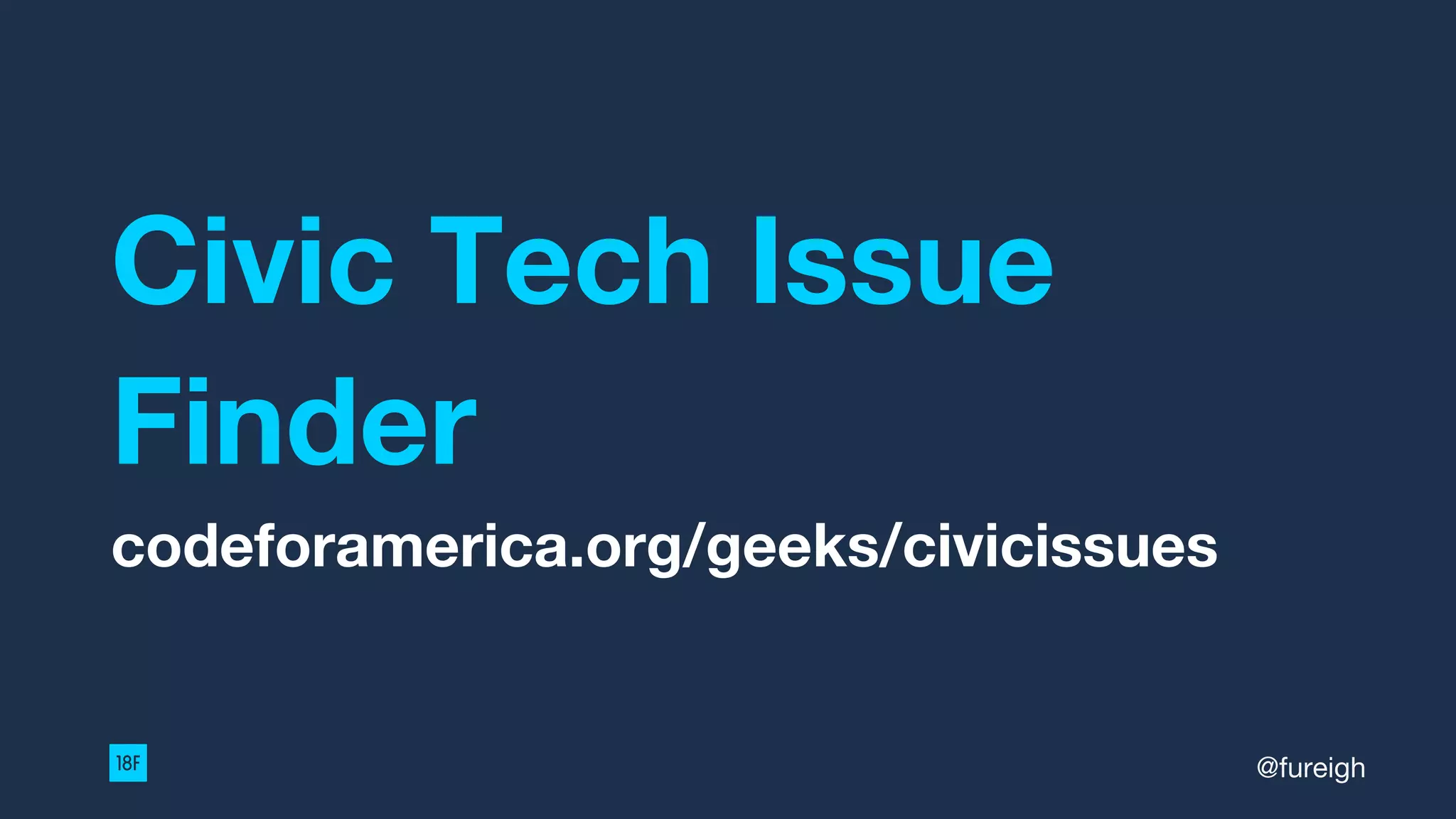 Civic Tech Issue
Finder
codeforamerica.org/geeks/civicissues
@fureigh
 