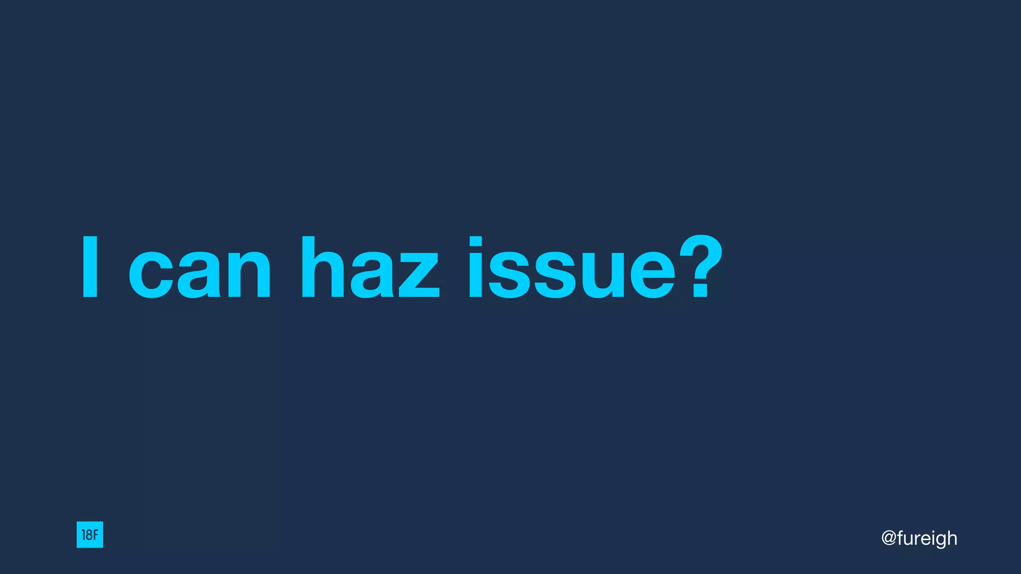 I can haz issue?
@fureigh
 