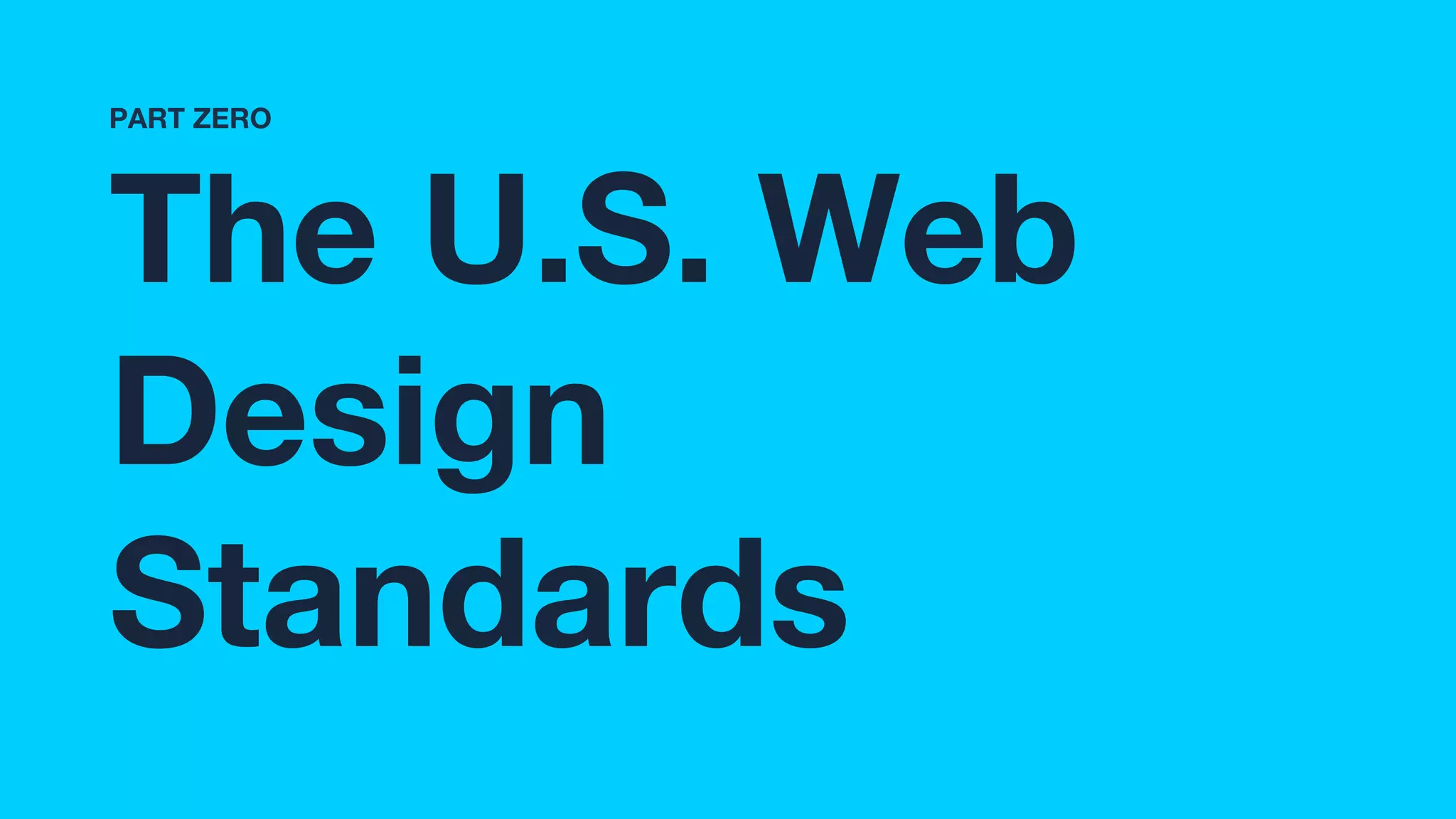 The U.S. Web
Design
Standards
PART ZERO
 