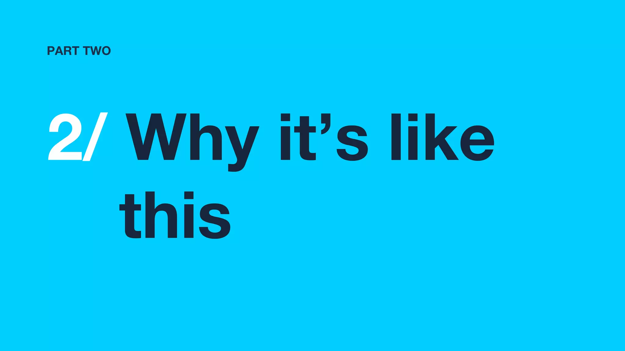 2/ Why it’s like
this
PART TWO
 