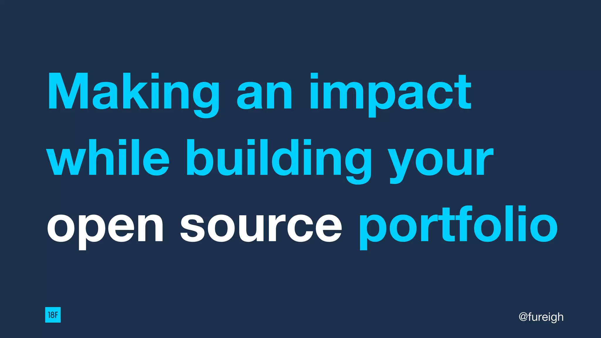 Making an impact
while building your
open source portfolio
@fureigh
 