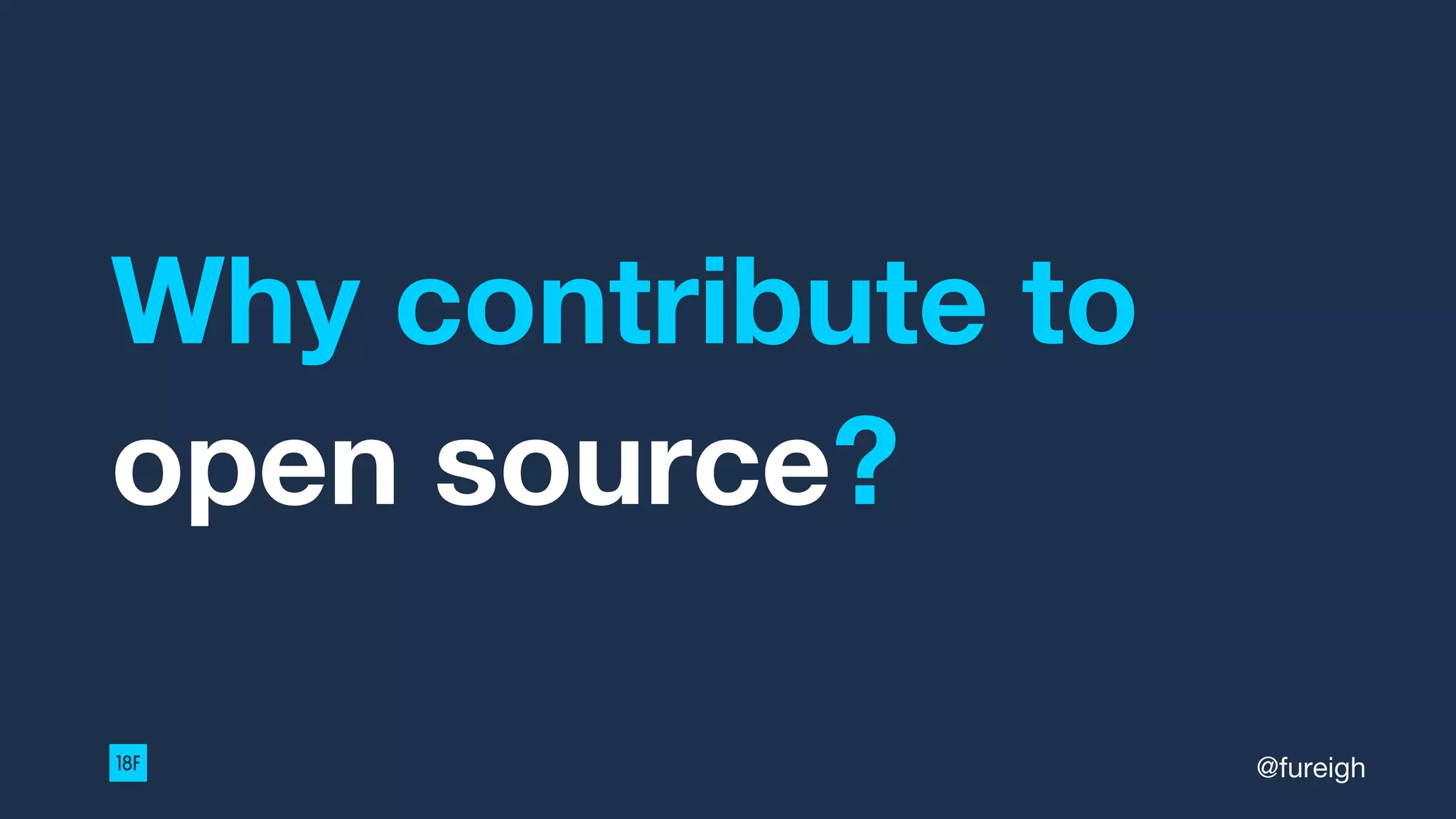 Why contribute to
open source?
@fureigh
 