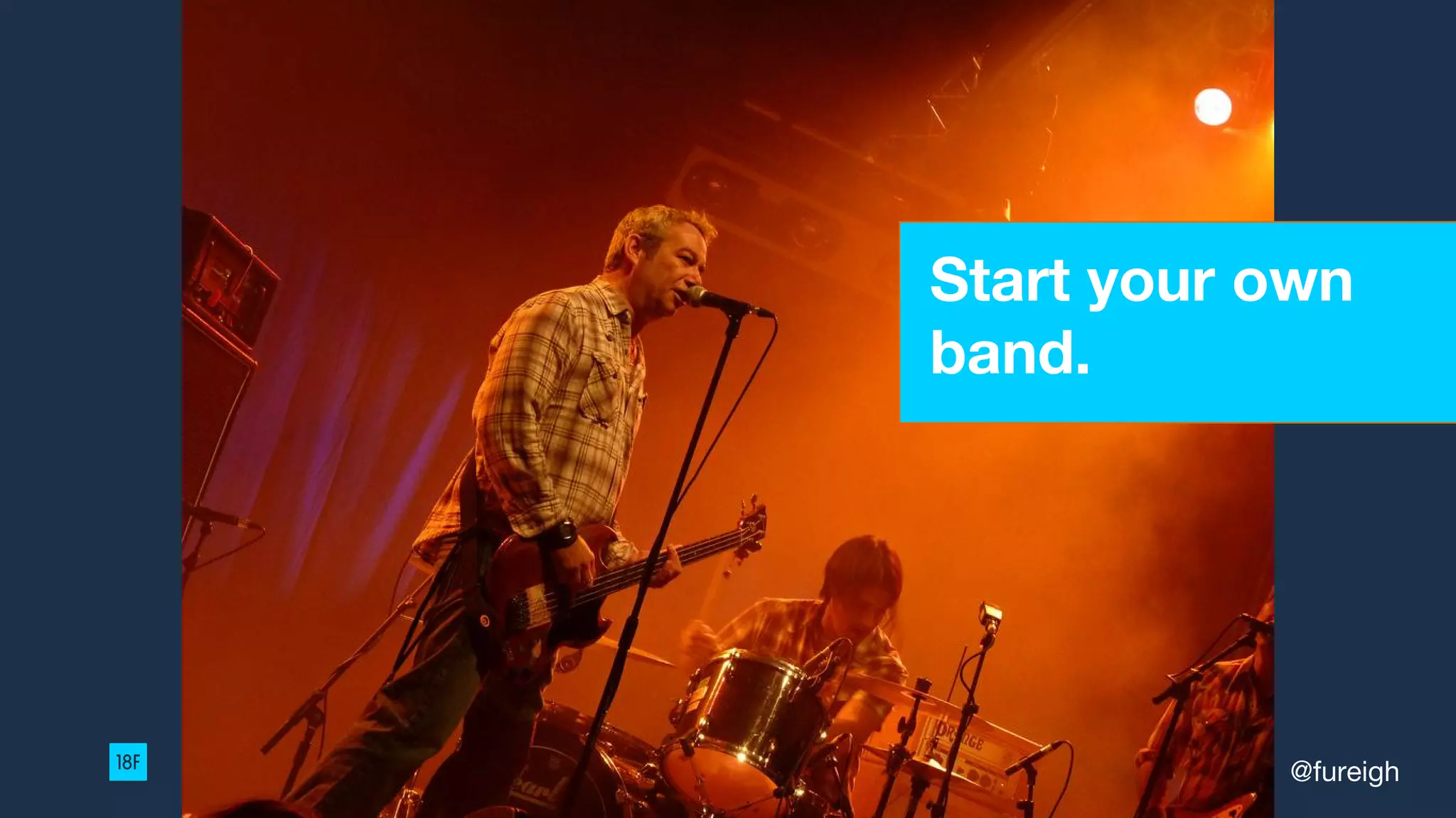 Start your own
band.
@fureigh
 