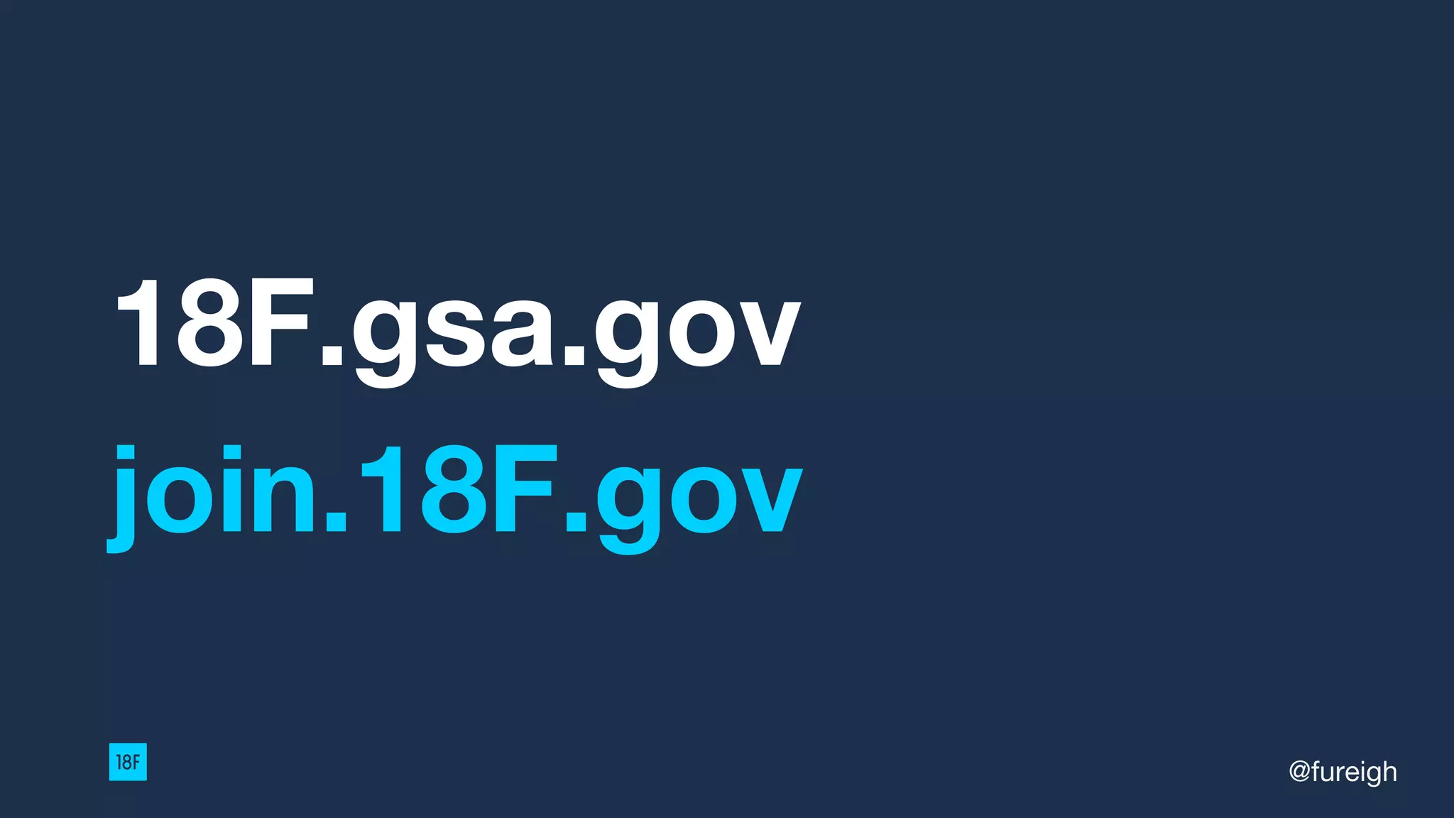 18F.gsa.gov
join.18F.gov
@fureigh
 