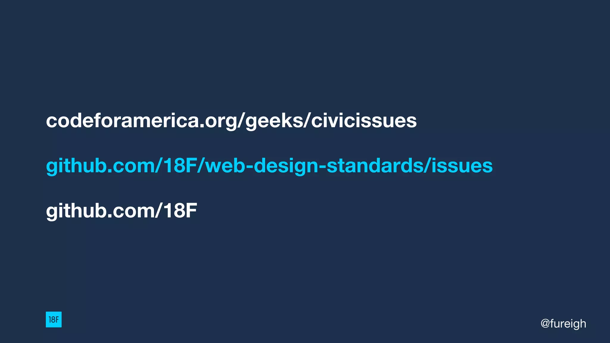 codeforamerica.org/geeks/civicissues
github.com/18F/web-design-standards/issues
github.com/18F
@fureigh
 