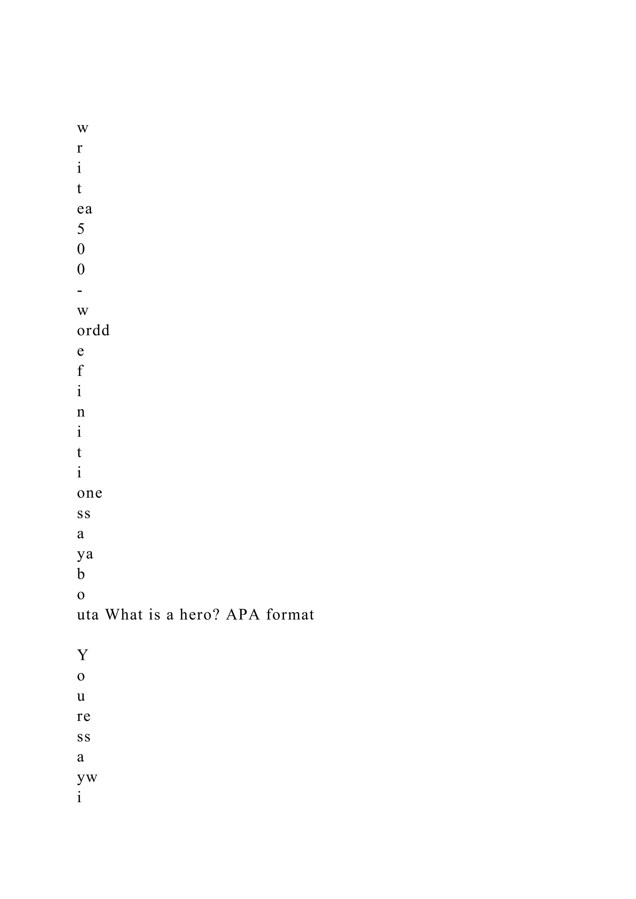 w
r
i
t
ea
5
0
0
-
w
ordd
e
f
i
n
i
t
i
one
ss
a
ya
b
o
uta What is a hero? APA format
Y
o
u
re
ss
a
yw
i
 