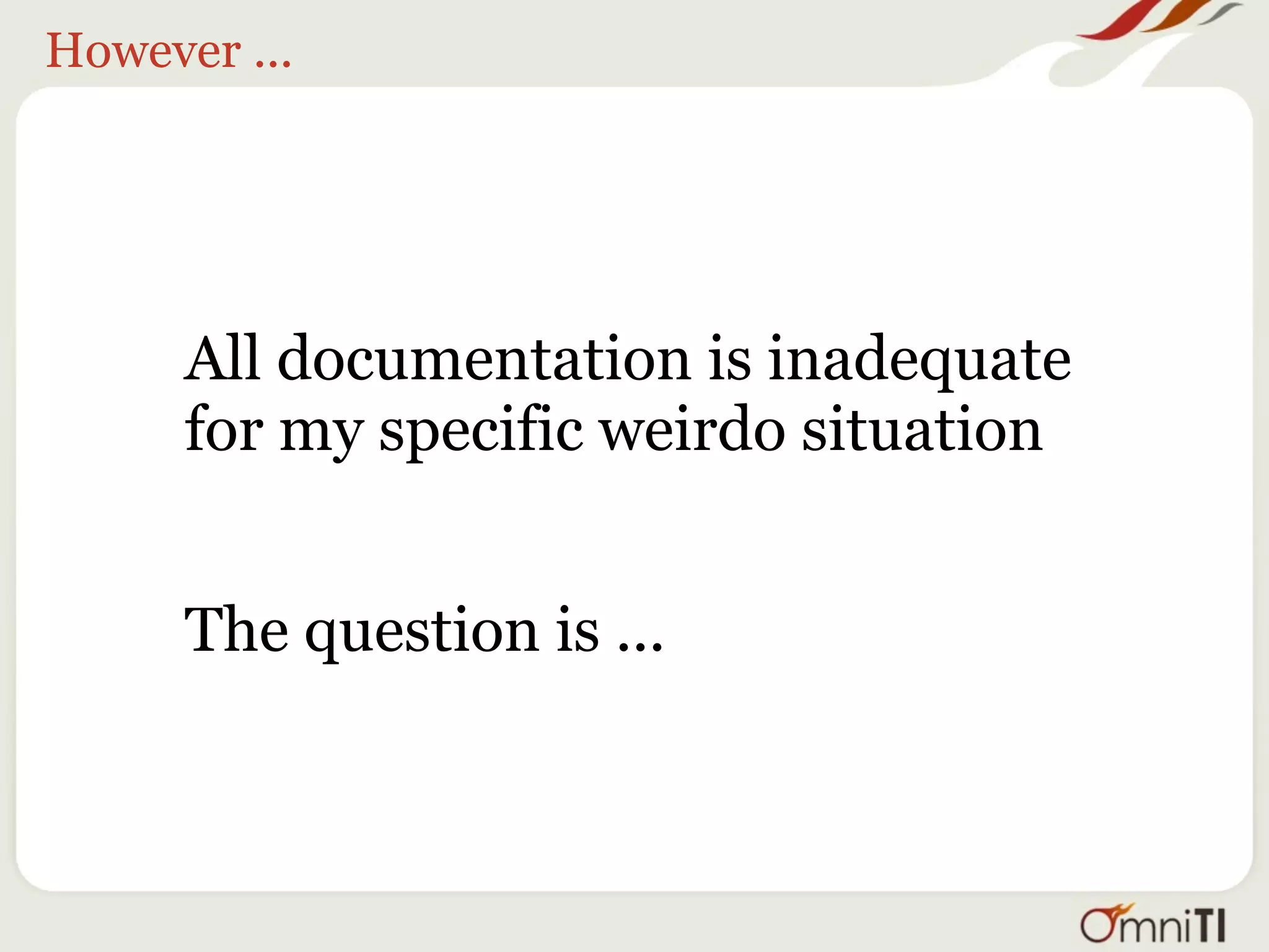 However ...




      All documentation is inadequate
      for my specific weirdo situation


      The question is ...
 
