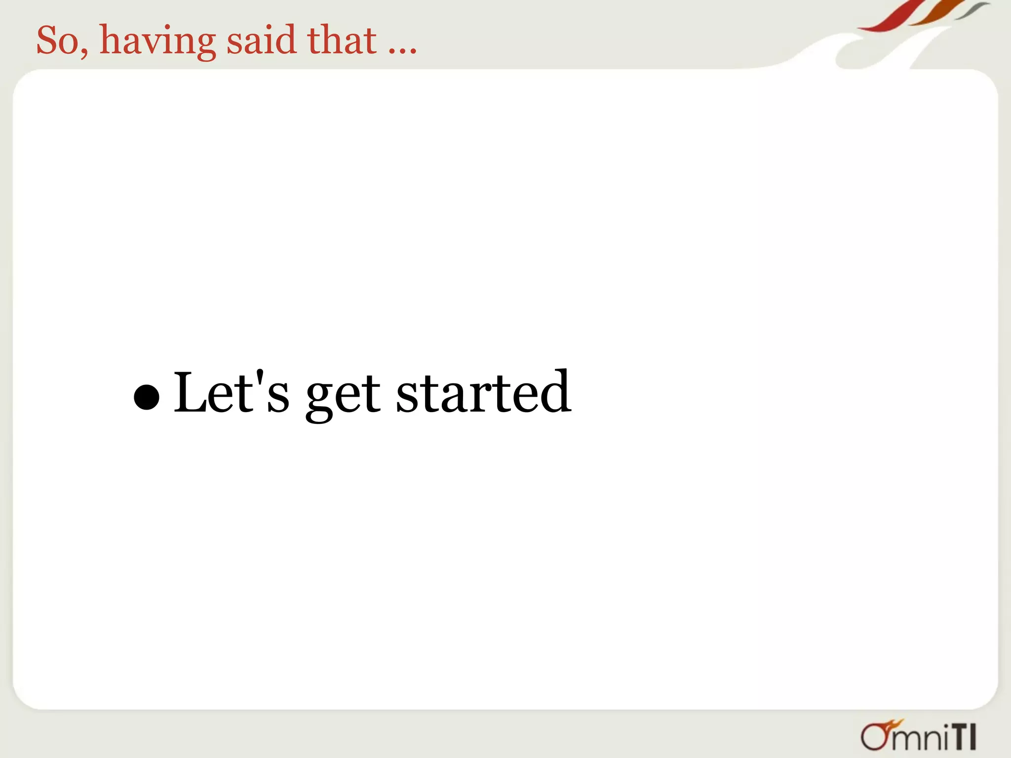 So, having said that ...




     • Let's get started
 