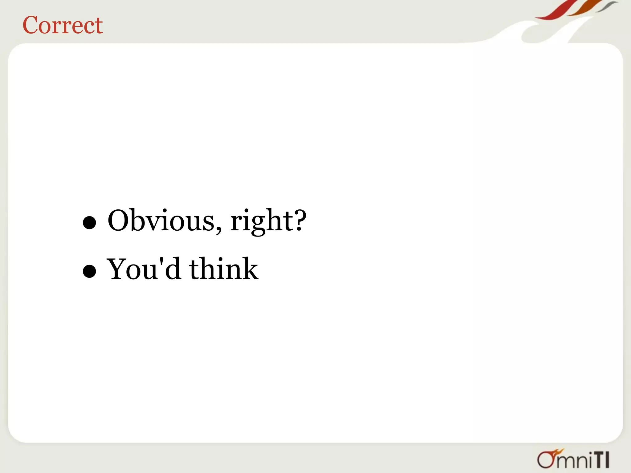 Correct




    • Obvious, right?
    • You'd think
 