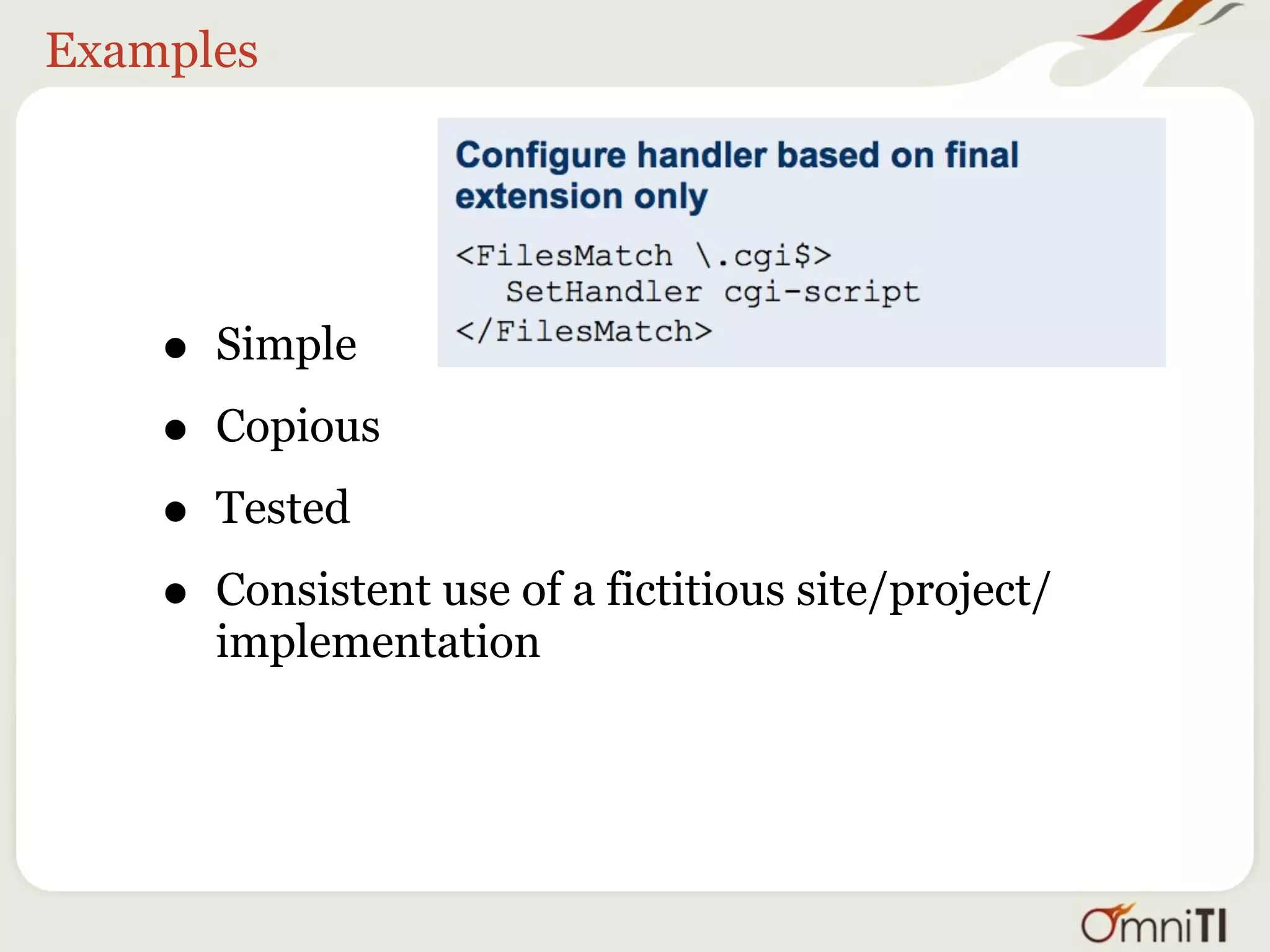 Examples




    •   Simple

    •   Copious

    •   Tested

    •   Consistent use of a fictitious site/project/
        implementation
 