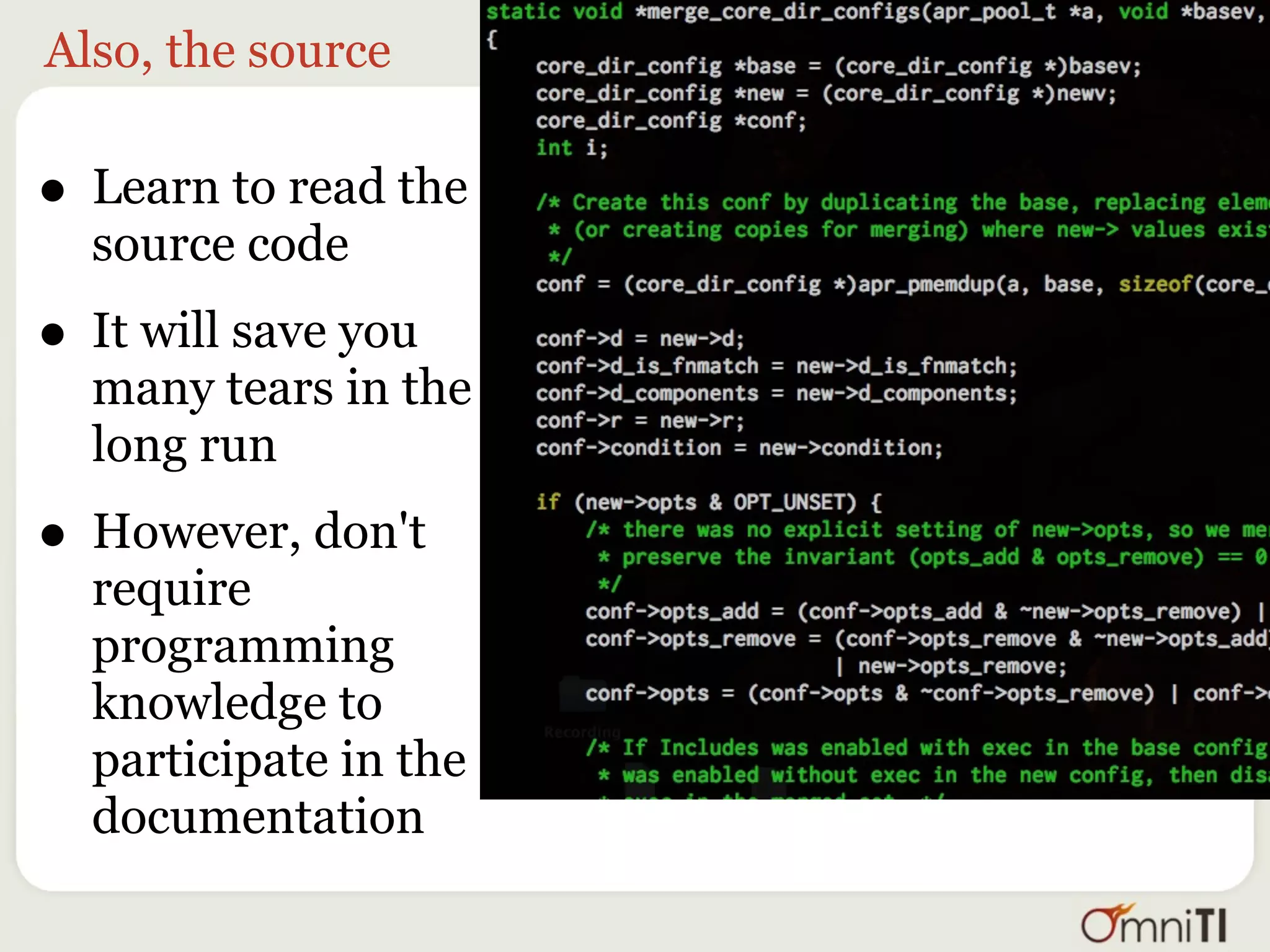 Also, the source

• Learn to read the
  source code
• It will save you
  many tears in the
  long run
• However, don't
  require
  programming
  knowledge to
  participate in the
  documentation
 
