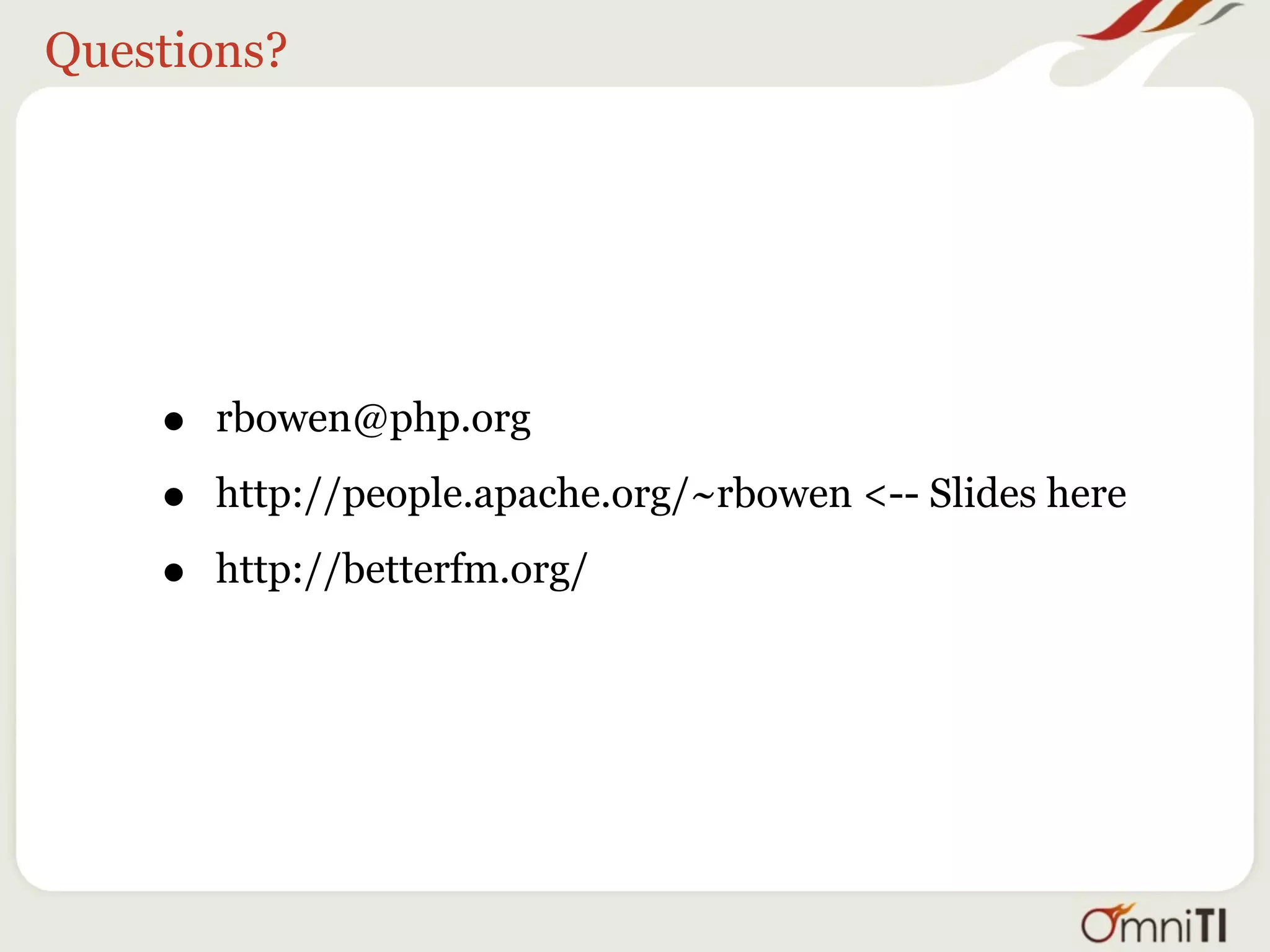 Questions?




    •   rbowen@php.org

    •   http://people.apache.org/~rbowen <-- Slides here

    •   http://betterfm.org/
 
