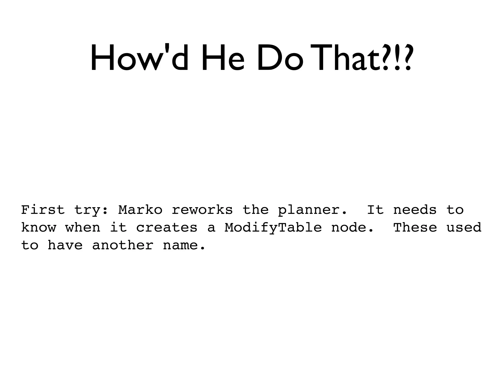How'd He Do That?!?


First try: Marko reworks the planner. It needs to
know when it creates a ModifyTable node. These used
to have another name.
 