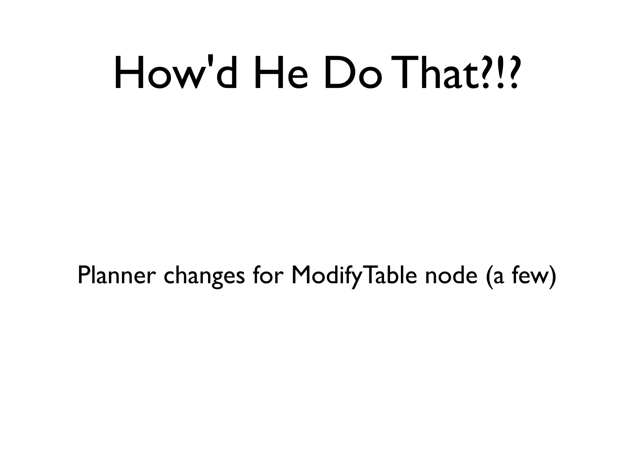 How'd He Do That?!?



Planner changes for ModifyTable node (a few)
 