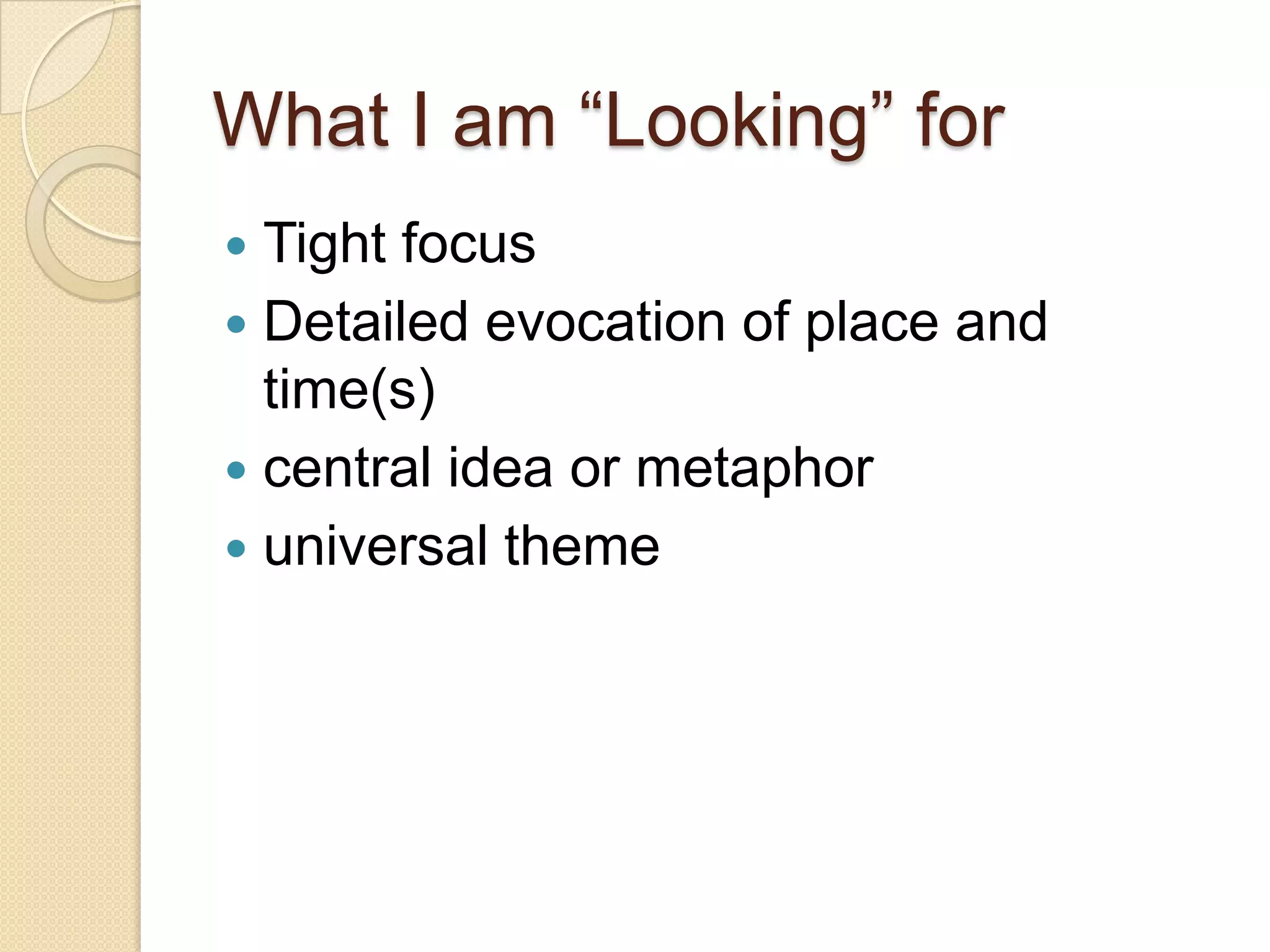 What I am “Looking” forTight focusDetailed evocation of place and time(s)central idea or metaphor universal theme