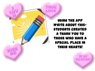 Using the app
Write About This-
students created
a thank you to
those who have a
special place in
their hearts!
 
