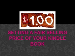 SETTING A FAIR SELLING
PRICE OF YOUR KINDLE
        BOOK
 
