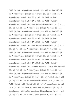 *a12 (0 , ia) * stressTensor (which ,1) + a13 (0 , ia) *a13 (0 ,
ia) * stressTensor (which ,2) + 2* a11 (0 , ia) *a12 (0 , ia) *
stressTensor (which ,3) + 2* a11 (0 , ia) *a13 (0 , ia) *
stressTensor (which ,4) + 2* a13 (0 , ia) *a12 (0 , ia) *
stressTensor (which ,5) ; transformedStressTensor (ia ,1) = a21
(0 , ia) *a21 (0 , ia) * stressTensor (which ,0) + a22 (0 , ia)
*a22 (0 , ia) * stressTensor (which ,1) + a23 (0 , ia) *a23 (0 ,
ia) * stressTensor (which ,2) + 2* a21 (0 , ia) *a22 (0 , ia) *
stressTensor (which ,3) + 2* a21 (0 , ia) *a23 (0 , ia) *
stressTensor (which ,4) + 2* a23 (0 , ia) *a22 (0 , ia) *
stressTensor (which ,5) ; transformedStressTensor (ia ,2) = a31
(0 , ia) *a31 (0 , ia) * stressTensor (which ,0) + a32 (0 , ia)
*a32 (0 , ia) * stressTensor (which ,1) + a33 (0 , ia) *a33 (0 ,
ia) * stressTensor (which ,2) + 2* a31 (0 , ia) *a32 (0 , ia) *
stressTensor (which ,3) + 2* a31 (0 , ia) *a33 (0 , ia) *
stressTensor (which ,4) + 2* a33 (0 , ia) *a32 (0 , ia) *
stressTensor (which ,5) ;; transformedStressTensor (ia ,3) = a11
(0 , ia) *a21 (0 , ia) * stressTensor (which ,0) + a12 (0 , ia)
*a22 (0 , ia) * stressTensor (which ,1) + a13 (0 , ia) *a23 (0 ,
ia) * stressTensor (which ,2) + (a11 (0 , ia) *a22 (0 , ia) + a12
(0 , ia) *a21 (0 , ia) ) * stressTensor (which ,3) + (a13 (0 , ia)
*a21 (0 , ia) + a11 (0 , ia) *a23 (0 , ia) ) * stressTensor (which
,4) + (a12 (0 , ia) *a23 (0 , ia) + a13 (0 , ia) *a22 (0 , ia) ) *
tressTensor (which ,5) ; transformedStressTensor (ia ,4) = a11
(0 , ia) *a31 (0 , ia) * stressTensor (which ,0) + a12 (0 , ia)
 